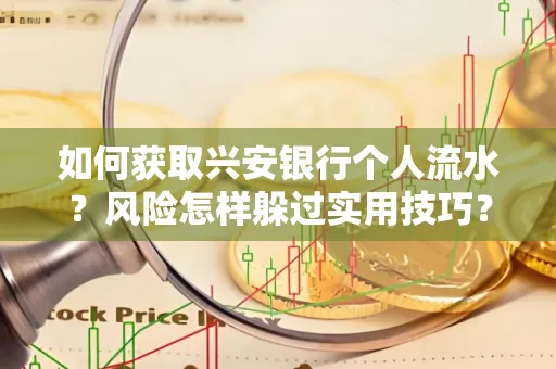 如何获取兴安银行个人流水?风险怎样躲过实用技巧?