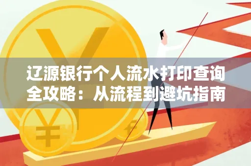 辽源银行个人流水打印查询全攻略:从流程到避坑指南