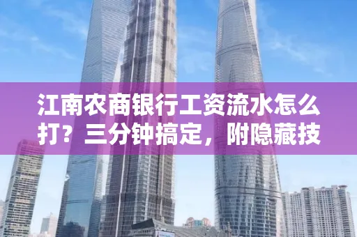 江南农商银行工资流水怎么打?三分钟搞定,附隐藏技巧