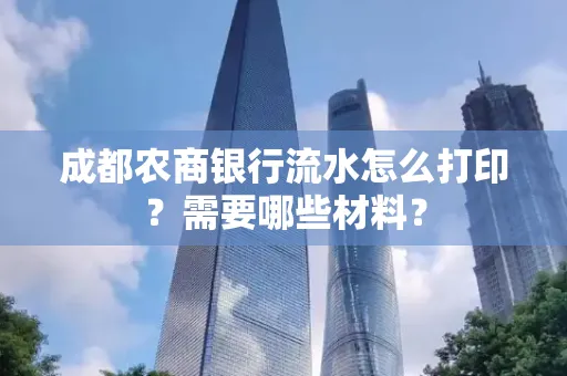 成都农商银行流水怎么打印?需要哪些材料?