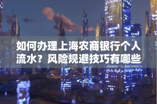 如何办理上海农商银行个人流水?风险规避技巧有哪些?