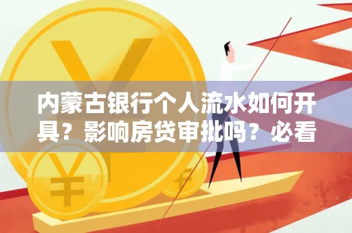 内蒙古银行个人流水如何开具?影响房贷审批吗?必看解答!