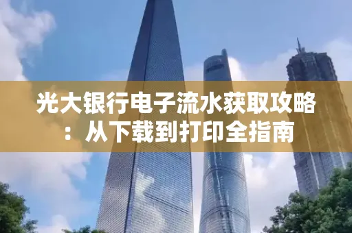 光大银行电子流水获取攻略:从下载到打印全指南