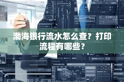 渤海银行流水怎么查?打印流程有哪些?