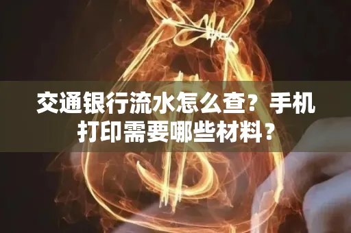 交通银行流水怎么查?手机打印需要哪些材料?