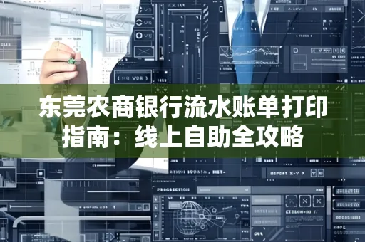 东莞农商银行流水账单打印指南:线上自助全攻略