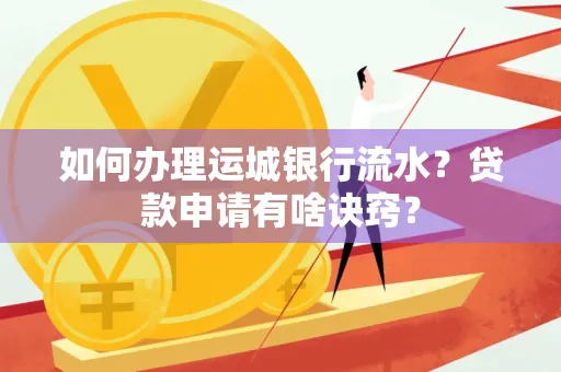 如何办理运城银行流水?贷款申请有啥诀窍?