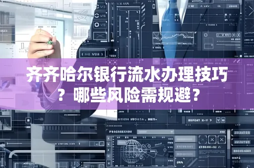 齐齐哈尔银行流水办理技巧?哪些风险需规避?