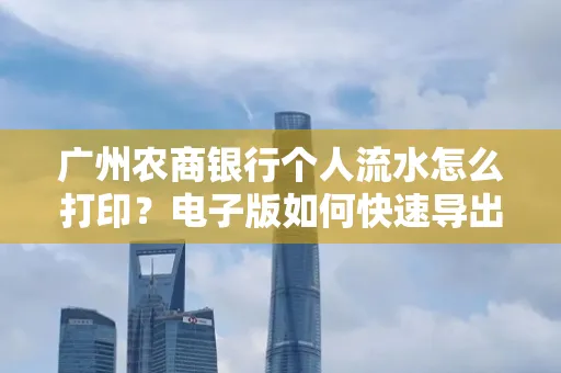 广州农商银行个人流水怎么打印?电子版如何快速导出?