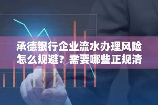 承德银行企业流水办理风险怎么规避?需要哪些正规清分策略?