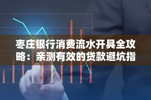 枣庄银行消费流水开具全攻略:亲测有效的贷款避坑指南