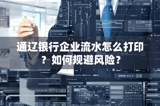通辽银行企业流水怎么打印?如何规避风险?
