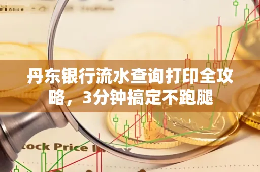 丹东银行流水查询打印全攻略,3分钟搞定不跑腿