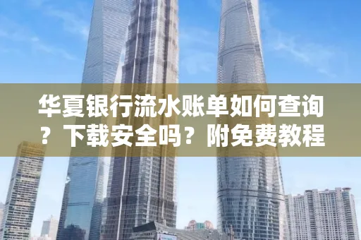 华夏银行流水账单如何查询？下载安全吗？附免费教程