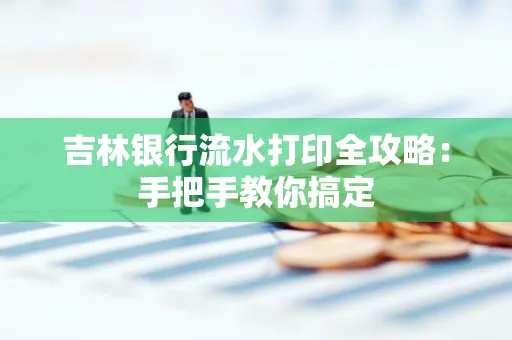 吉林银行流水打印全攻略：手把手教你搞定