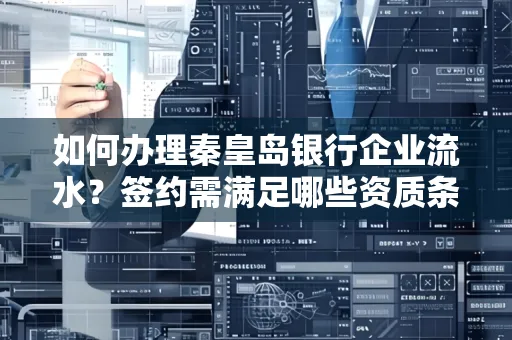 如何办理秦皇岛银行企业流水？签约需满足哪些资质条件？