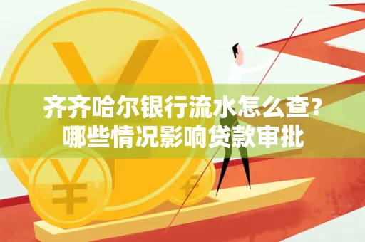 齐齐哈尔银行流水怎么查?哪些情况影响贷款审批