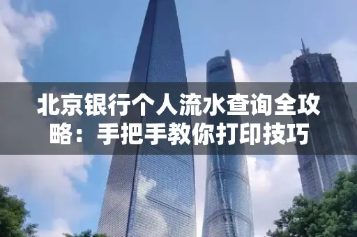 北京银行个人流水查询全攻略:手把手教你打印技巧