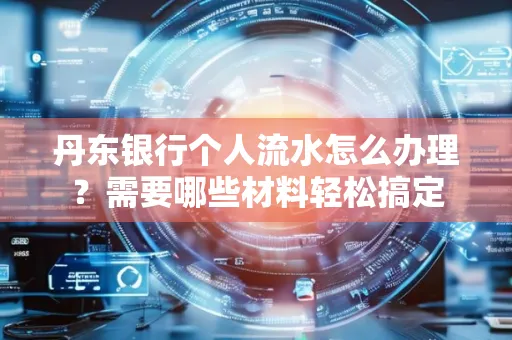 丹东银行个人流水怎么办理？需要哪些材料轻松搞定