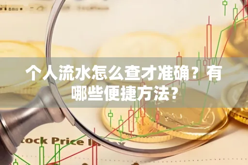 个人流水怎么查才准确？有哪些便捷方法？