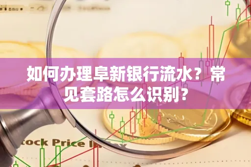 如何办理阜新银行流水?常见套路怎么识别?