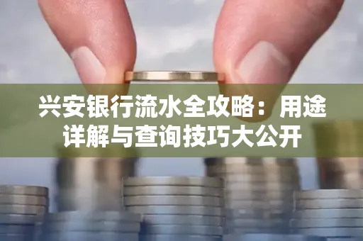 兴安银行流水全攻略:用途详解与查询技巧大公开