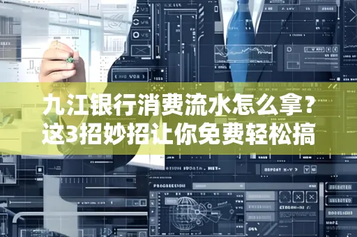 九江银行消费流水怎么拿?这3招妙招让你免费轻松搞定