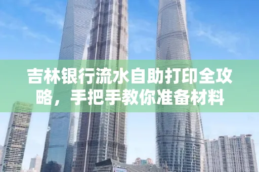 吉林银行流水自助打印全攻略,手把手教你准备材料